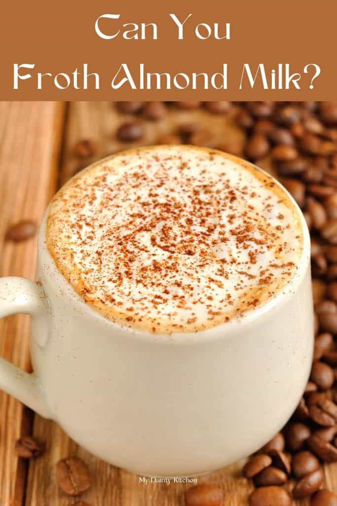 Can You Froth Almond Milk? Yes, Here's How To Froth! My Dainty Kitchen